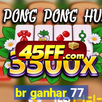 br ganhar 77